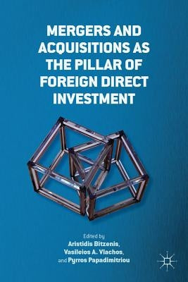 Mergers and Acquisitions as the Pillar of Foreign Direct Investment by Bitzenis, A.
