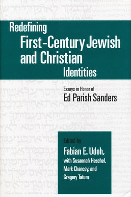 Redefining First-Century Jewish and Christian Identities: Essays in Honor of Ed Parish Sanders by E. Udoh, Fabian
