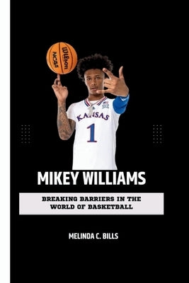Mikey Williams: Breaking Barriers in the World of Basketball by C. Bills, Melinda