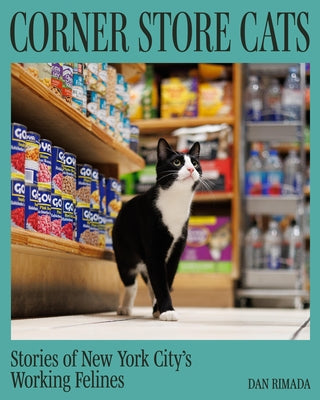 Corner Store Cats: Stories of New York City's Working Felines by Rimada, Dan