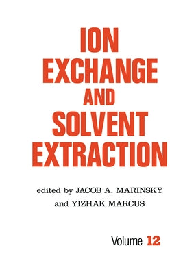 Ion Exchange and Solvent Extraction: A Series of Advances, Volume 12 by Marinsky, Jacob a.