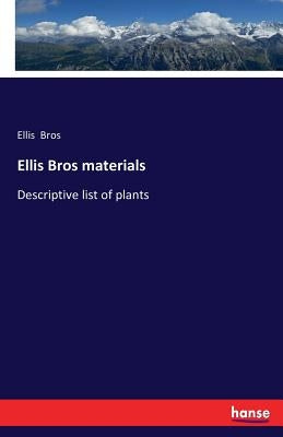 Ellis Bros materials: Descriptive list of plants by Bros, Ellis