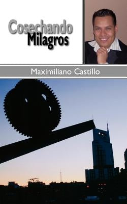Cosechando Milagros by Castillo, Maximiliano