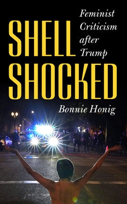 Shell-Shocked: Feminist Criticism After Trump by Honig, Bonnie