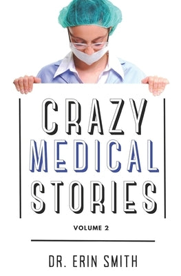 Crazy Medical Stories: Volume 2 by Smith, Erin