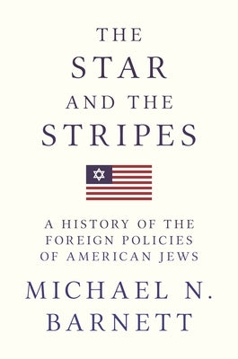 The Star and the Stripes: A History of the Foreign Policies of American Jews by Barnett, Michael N.
