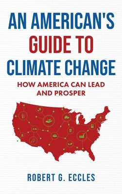An American's Guide to Climate Change: How America Can Lead and Prosper by Eccles, Robert G.