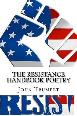 The Resistance Handbook Poetry by Trumpet, John