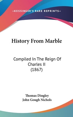 History From Marble: Compiled In The Reign Of Charles II (1867) by Dingley, Thomas