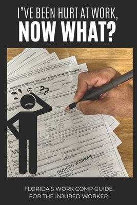 I've Been Hurt at Work, Now What?: Florida's Work Comp Guide for The Injured Worker by O, Jessie