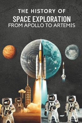 The History of Space Exploration: From Apollo to Artemis: Micro Book - C1 - series Space Exploration and the New Frontier by Irmici, Ciro