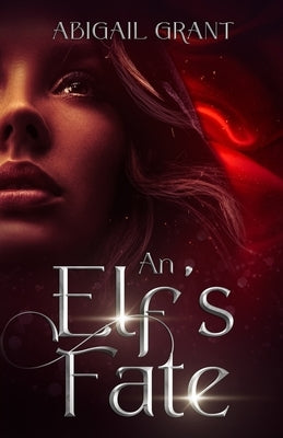 An Elf's Fate: The Complete Story (Epic Fantasy Romance) by Grant, Abigail