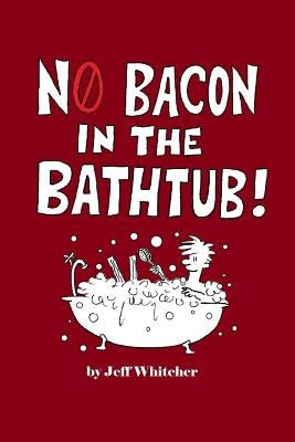 No Bacon in the Bathtub! by Whitcher, Jeff S.