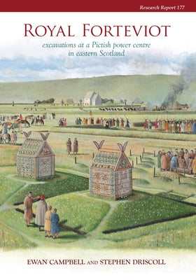 Royal Forteviot: Excavations at a Pictish Power Centre in Eastern Scotland (Serf Vol 2) by Campbell, Ewan