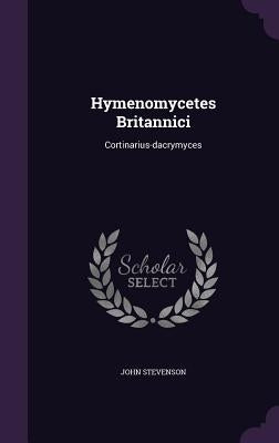 Hymenomycetes Britannici: Cortinarius-dacrymyces by Stevenson, John