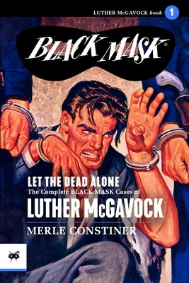 Let the Dead Alone: The Complete Black Mask Cases of Luther McGavock, Volume 1 by Lewis, Evan