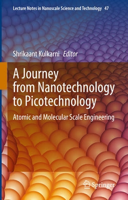 A Journey from Nanotechnology to Picotechnology: Atomic and Molecular Scale Engineering by Kulkarni, Shrikaant