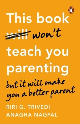 This Book Won't Teach You Parenting: But It Will Make You a Better Parent by Trivedi, Riri G.
