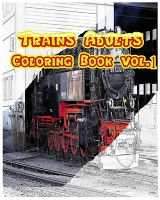 Trains Adults Coloring Book: Transportation Coloring Book Vol.1: Play ang Learn by Trains by Pubshing, Baizy