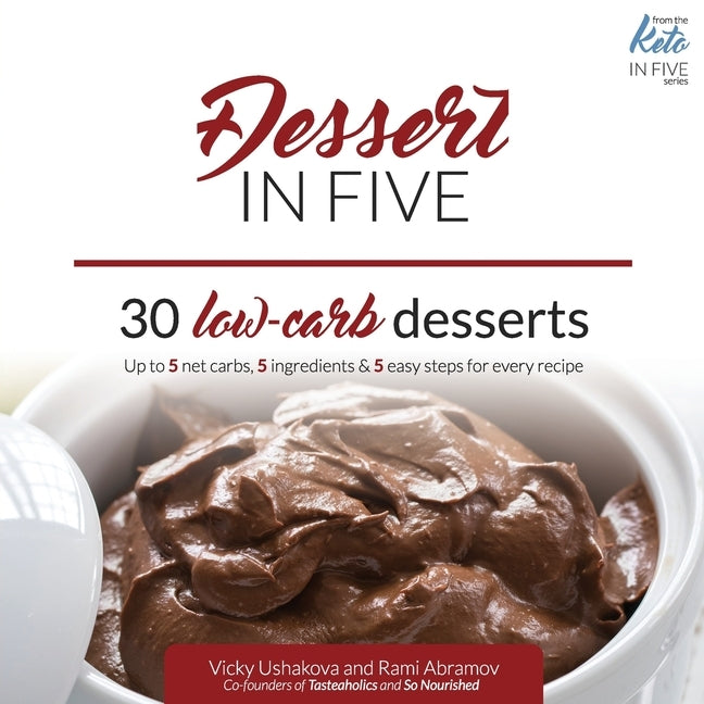 Dessert in Five: 30 Low Carb Desserts. Up to 5 Net Carbs & 5 Ingredients Each! by Abramov, Rami
