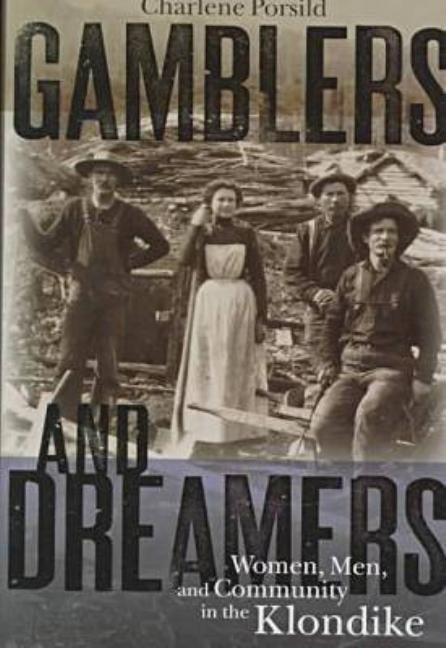 Gamblers and Dreamers: Women, Men, and Community in the Klondike by Porsild, Charlene