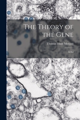 The Theory of the Gene: 2d ed by Morgan, Thomas Hunt