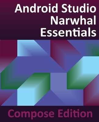 Android Studio Narwhal Essentials - Compose Edition: Developing Android Apps with Android Studio, Jetpack Compose, and Kotlin by Smyth, Neil