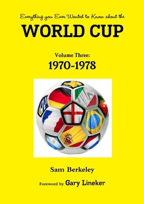 Everything you Ever Wanted to Know about the World Cup Volume Three: 1970-1978 by Berkeley, Sam