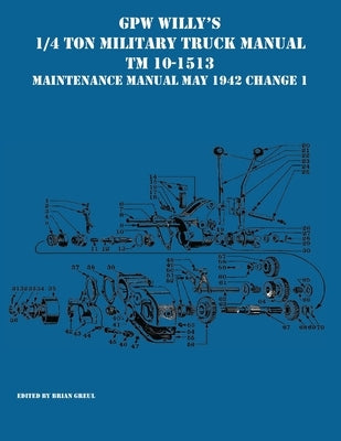 GPW Willy's 1/4 Ton Military Truck Manual TM 10-1513 Maintenance Manual May 1942 Change 1 by Greul, Brian
