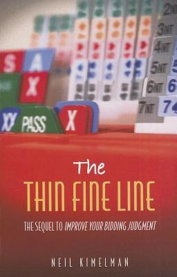 The Thin Fine Line: A Sequel to Improve Your Bidding Judgment by Kimelman, Neil