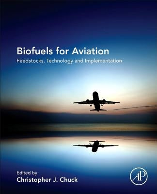 Biofuels for Aviation: Feedstocks, Technology and Implementation by Chuck, Christopher