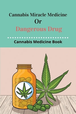 Cannabis Miracle Medicine Or Dangerous Drug: Cannabis Medicine Book: Old Cannabis Medicine Bottles by Vidals, Peggie