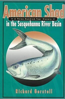 American Shad in the Susquehanna River Basin: A Three-Hundred-Year History by Gerstell, Richard