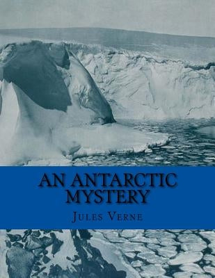 An Antarctic Mystery by Verne, Jules