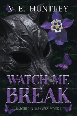 Watch Me Break: Watched in Darkness Book 1 by Huntley, V. E.