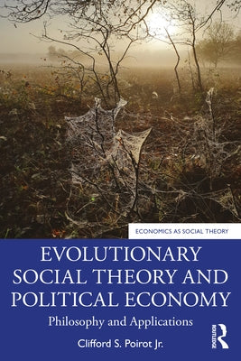 Evolutionary Social Theory and Political Economy: Philosophy and Applications by Poirot, Clifford S., Jr.