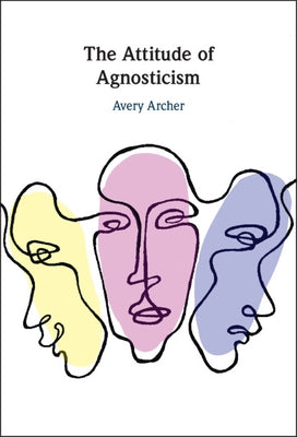 The Attitude of Agnosticism by Archer, Avery