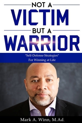 Not a Victim But a Warrior: Self-Defense Strategies For Winning at Life by Winn, Mark