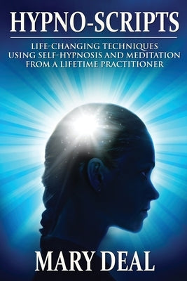 Hypno-Scripts: Life-Changing Techniques Using Self-Hypnosis And Meditation From A Lifetime Practitioner by Deal, Mary