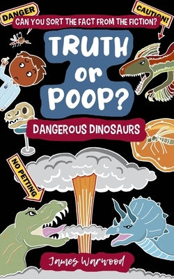 Truth or Poop? Dangerous Dinosaurs by Warwood, James