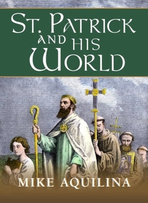 St. Patrick and His World by Aquilina, Mike