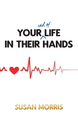 Your End of Life in Their Hands by Morris, Susan