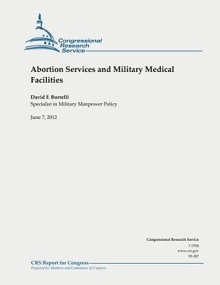 Abortion Services and Military Medical Facilities by Burrelli, David F.