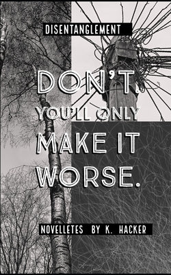 Disentanglement: Don't. You'll only make it worse. by Hacker, Kirsten