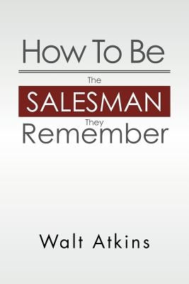 How to Be the Salesman They Remember by Atkins, Walt