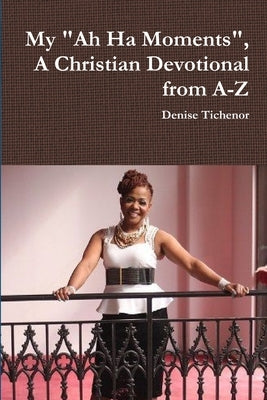 My "Ah Ha Moments", A Christian Devotional from A-Z by Tichenor, Denise
