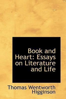Book and Heart: Essays on Literature and Life by Higginson, Thomas Wentworth