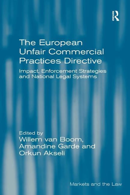 The European Unfair Commercial Practices Directive: Impact, Enforcement Strategies and National Legal Systems by Boom, Willem Van
