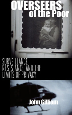 Overseers of the Poor: Surveillance, Resistance, and the Limits of Privacy by Gilliom, John