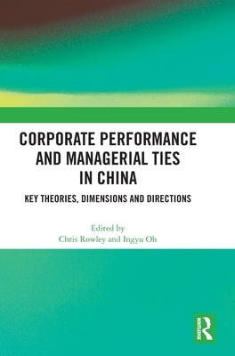 Corporate Performance and Managerial Ties in China: Key Theories, Dimensions and Directions by Rowley, Chris